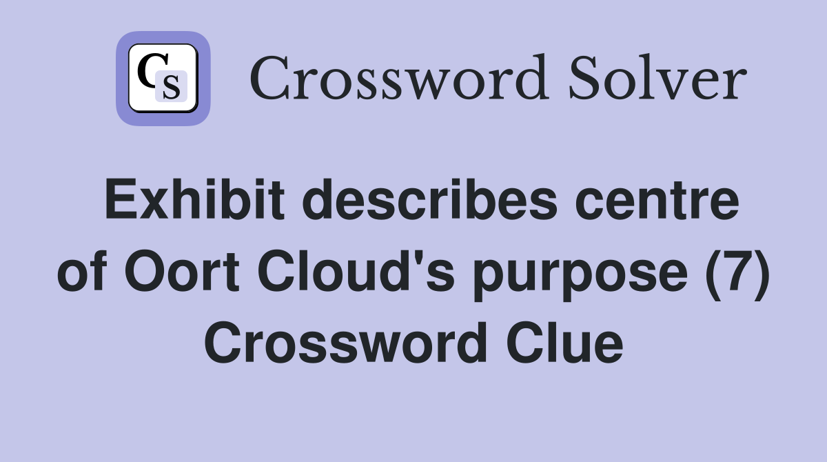 Exhibit describes centre of Oort Cloud's purpose (7) Crossword Clue