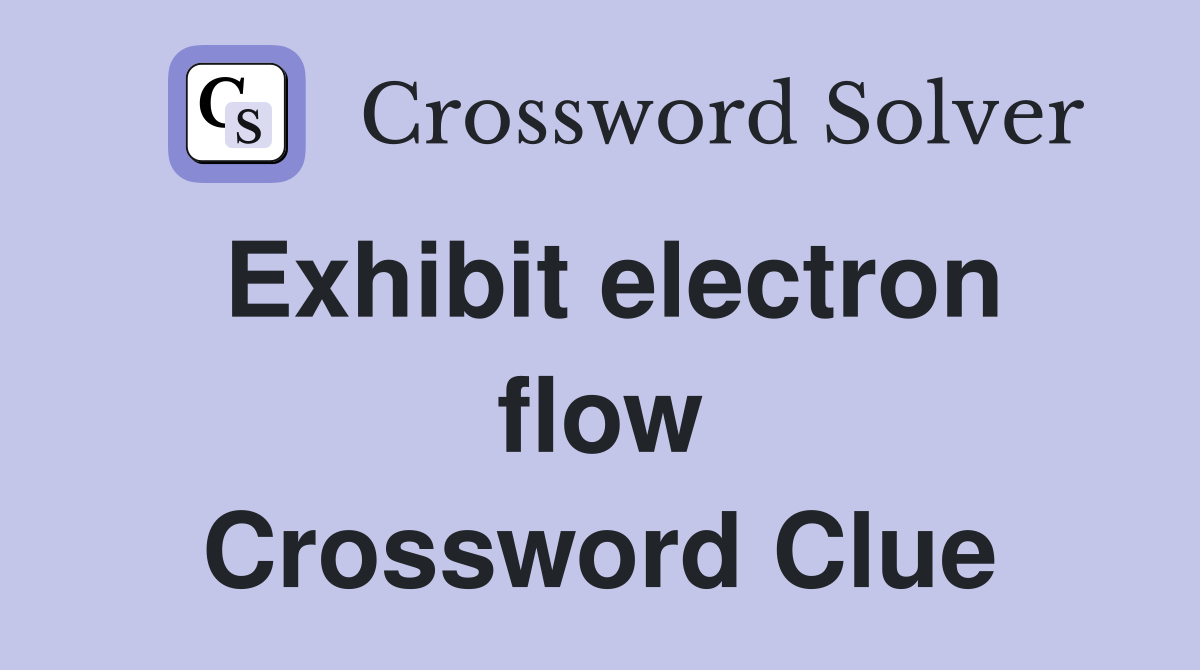Exhibit electron flow Crossword Clue