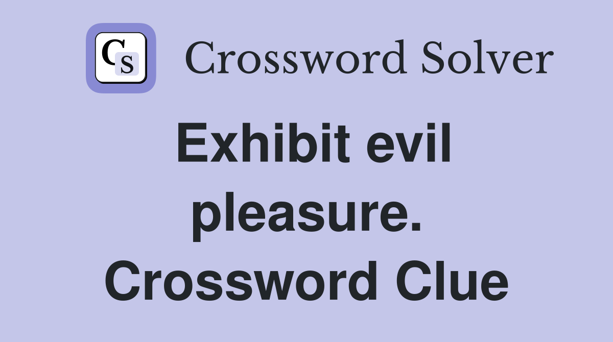 Exhibit evil pleasure. Crossword Clue