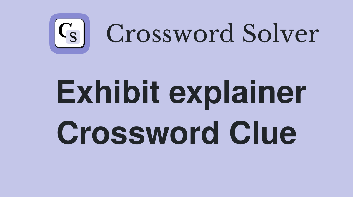 Exhibit explainer Crossword Clue
