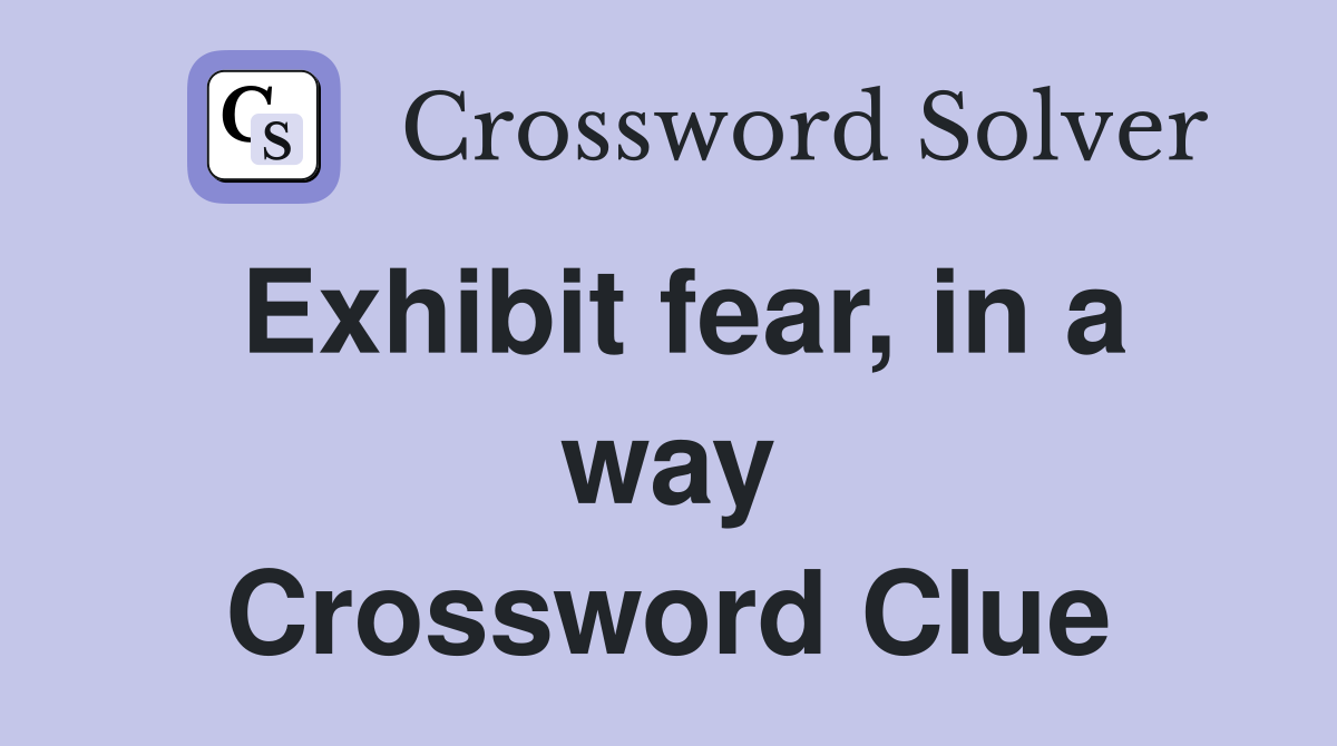Exhibit fear, in a way Crossword Clue