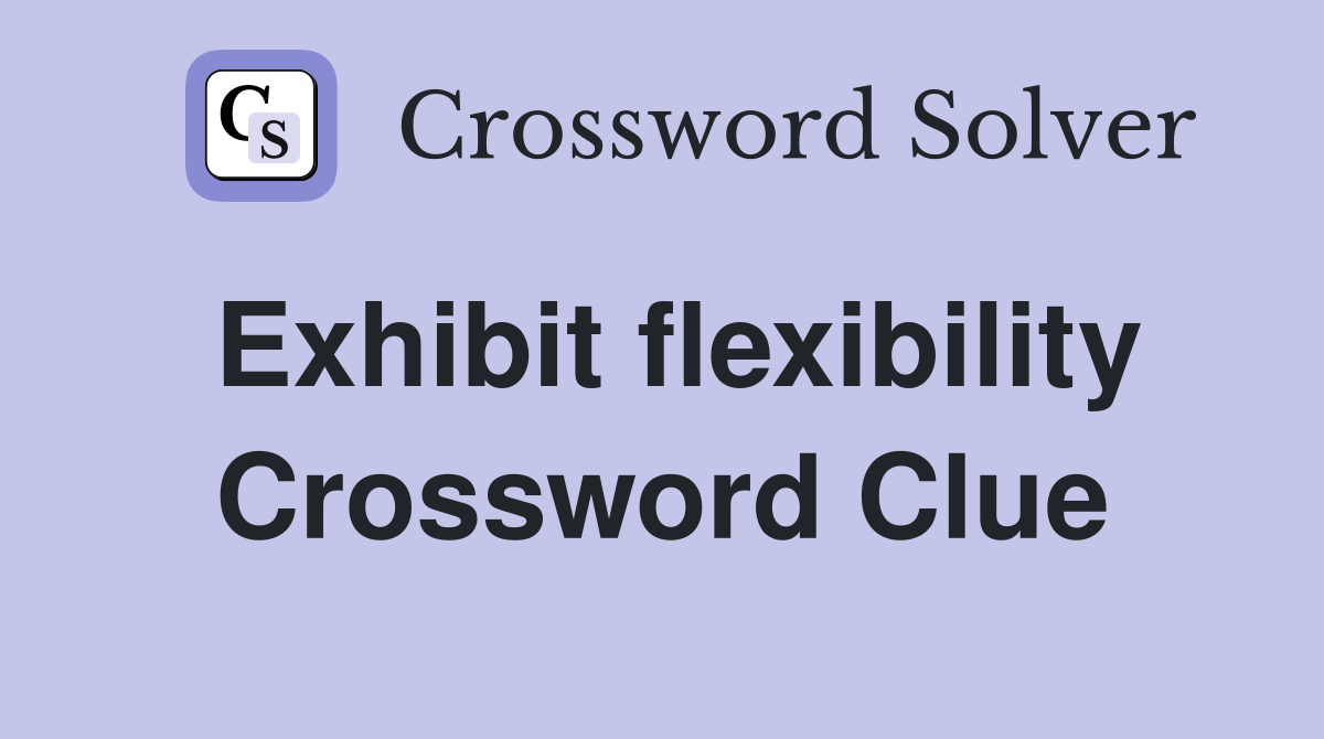 Exhibit flexibility Crossword Clue
