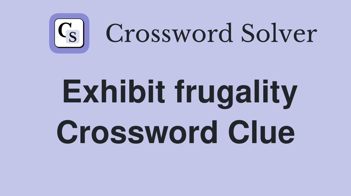 Exhibit frugality Crossword Clue