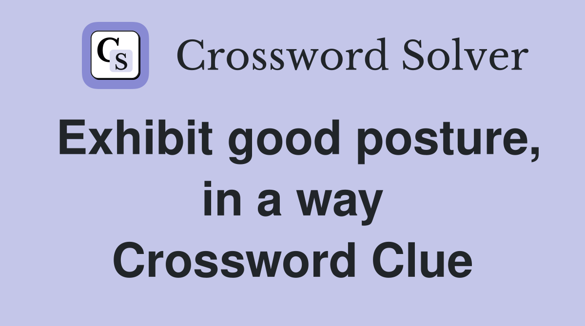 Exhibit good posture, in a way Crossword Clue