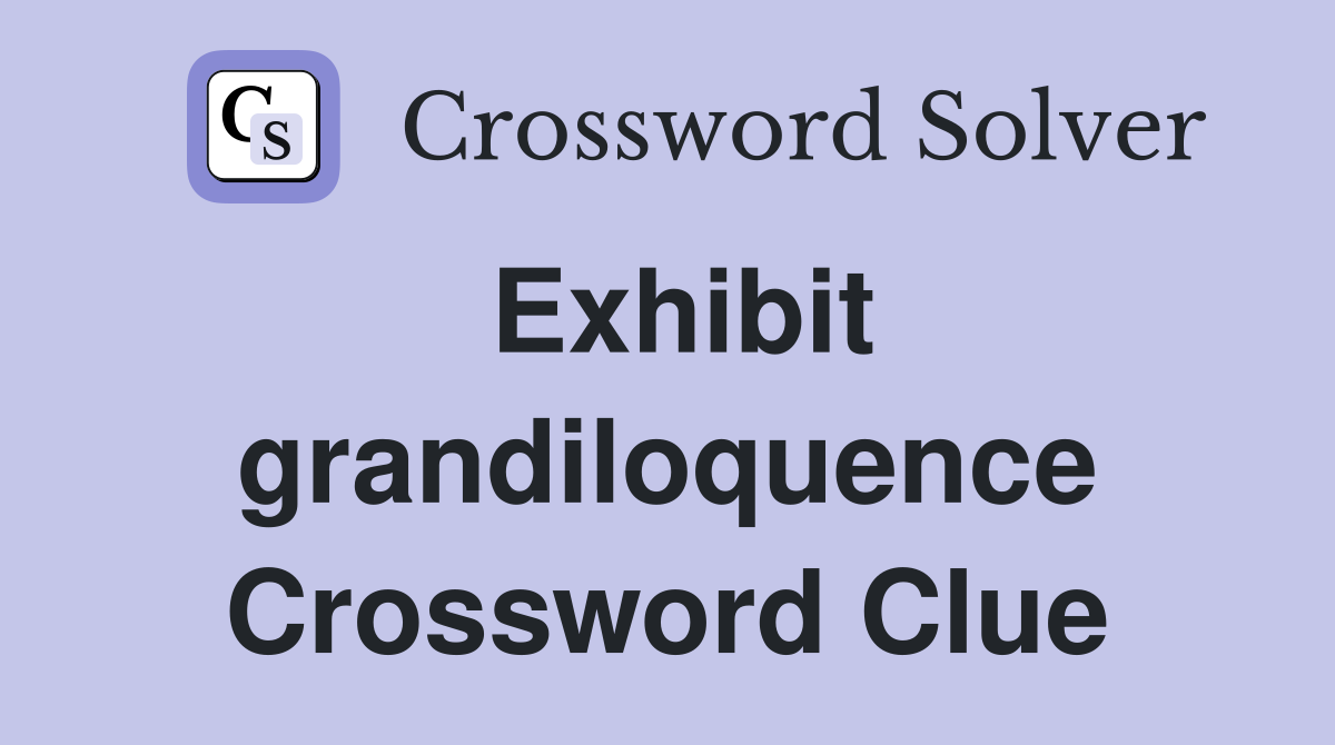 Exhibit grandiloquence Crossword Clue