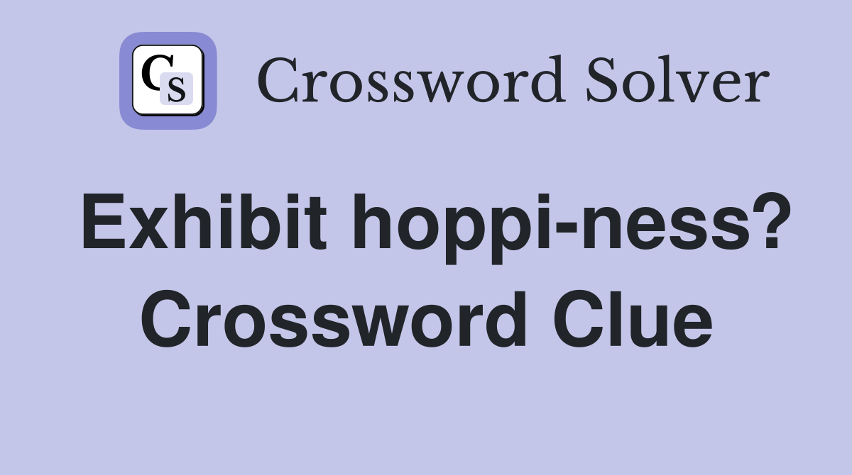 Exhibit hoppi-ness? Crossword Clue