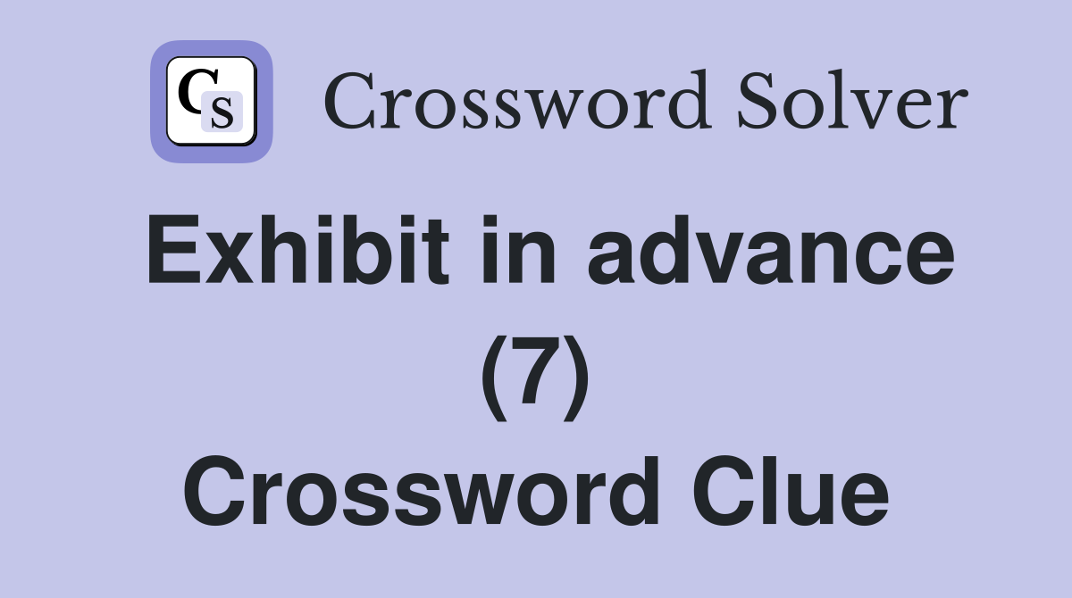 Exhibit in advance (7) Crossword Clue