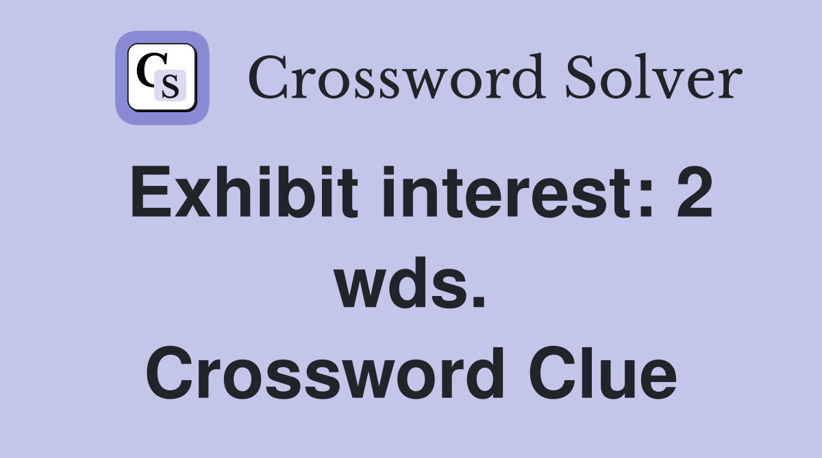 Exhibit interest: 2 wds. Crossword Clue