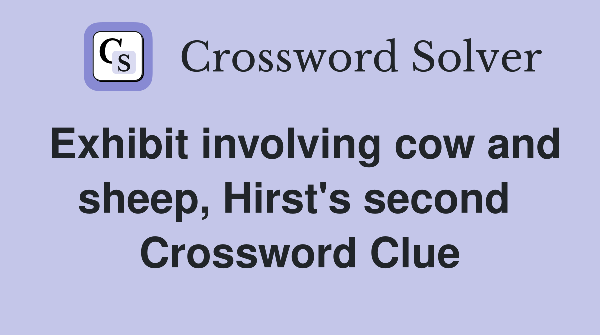 Exhibit involving cow and sheep, Hirst's second  Crossword Clue