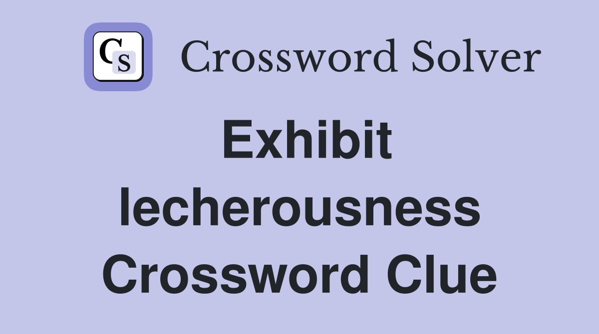 Exhibit lecherousness Crossword Clue
