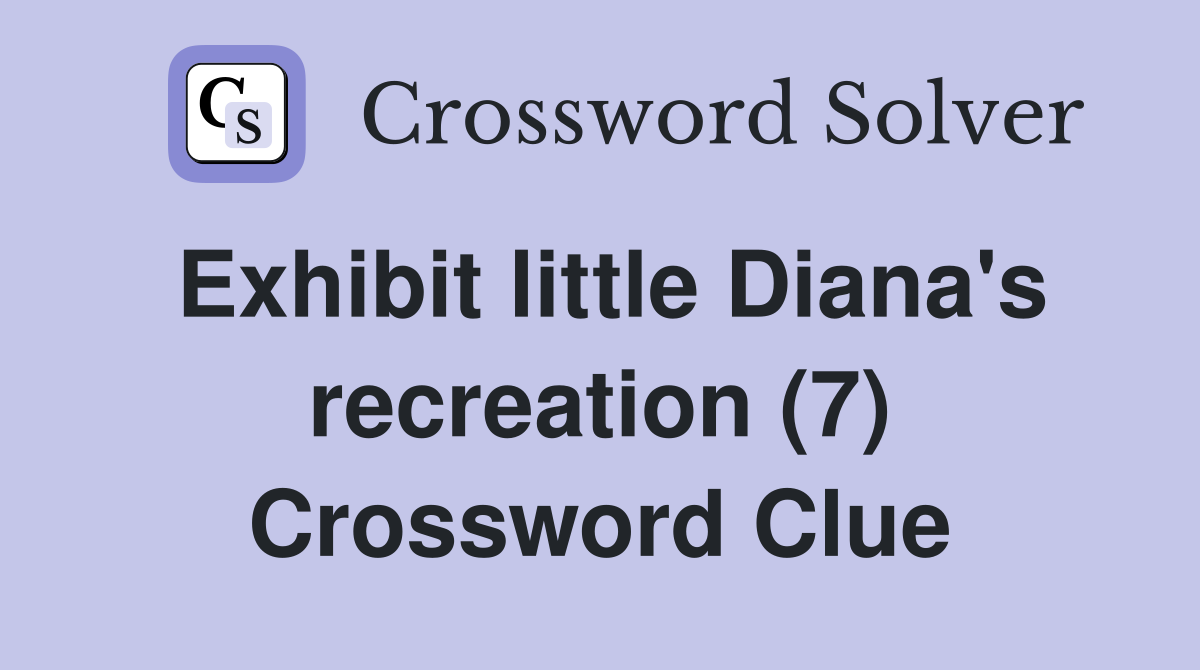 Exhibit little Diana's recreation (7) Crossword Clue
