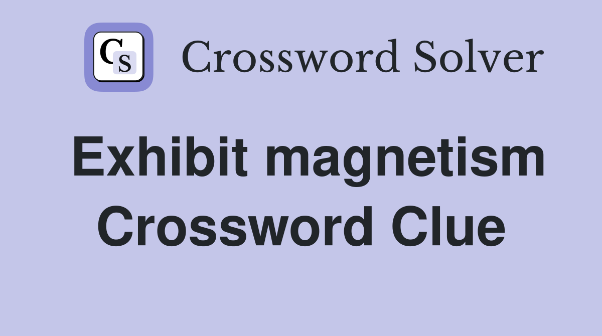 Exhibit magnetism Crossword Clue