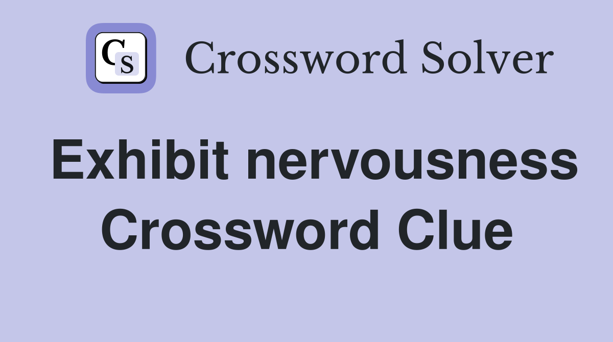 Exhibit nervousness Crossword Clue