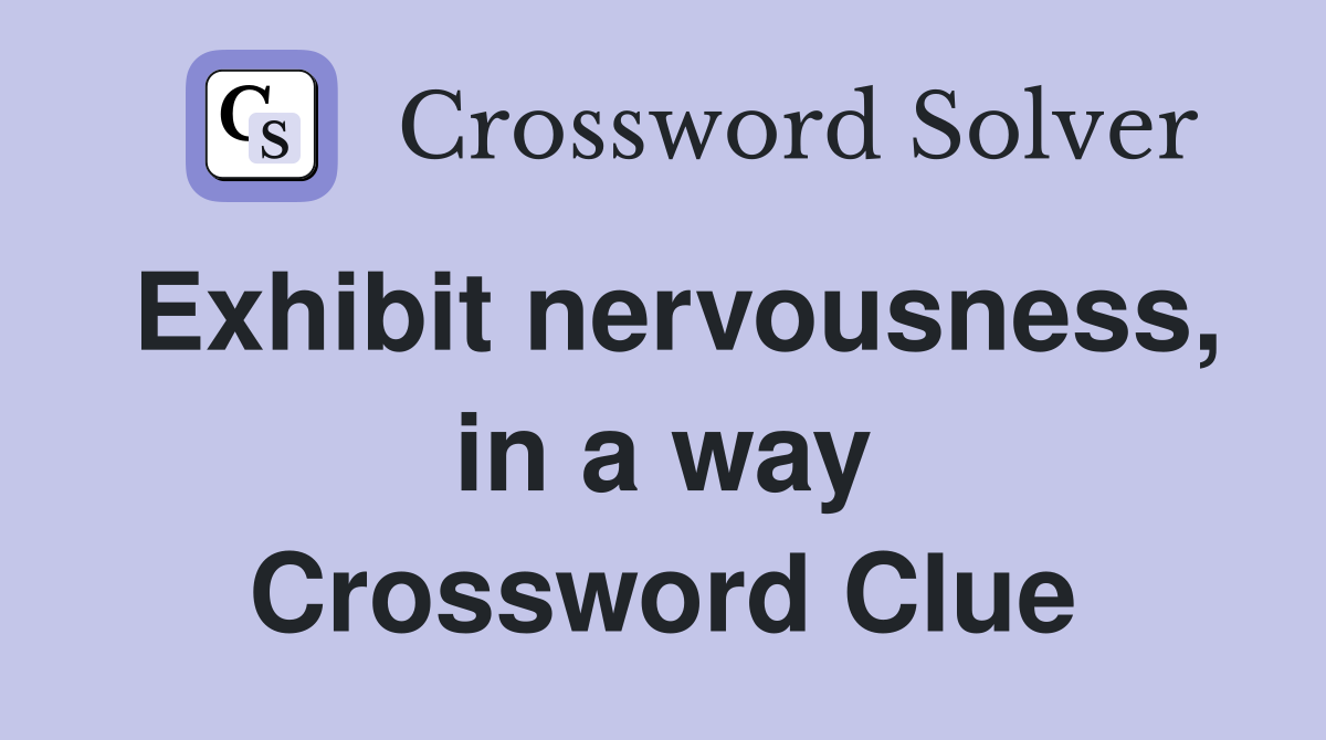 Exhibit nervousness, in a way Crossword Clue