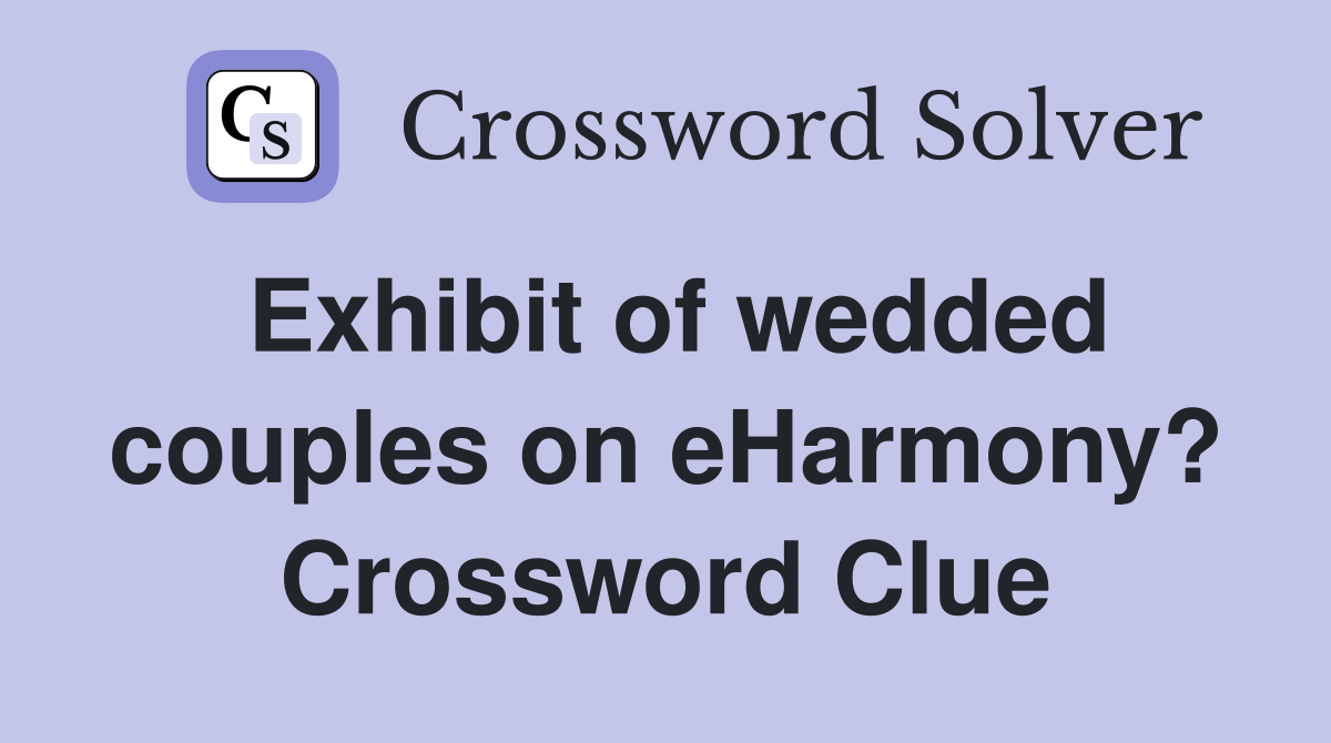 Exhibit of wedded couples on eHarmony? Crossword Clue