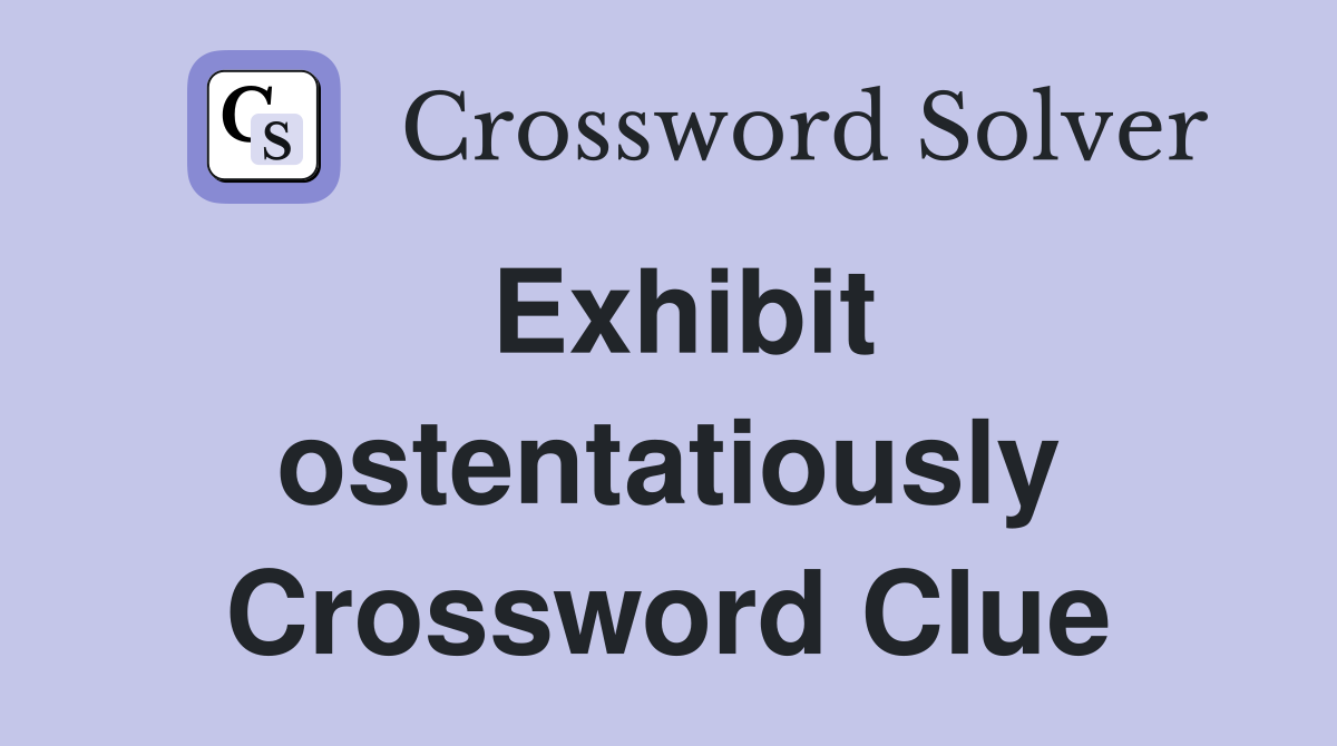 Exhibit ostentatiously Crossword Clue