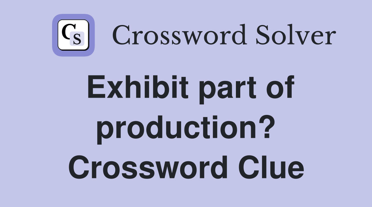 Exhibit part of production? Crossword Clue
