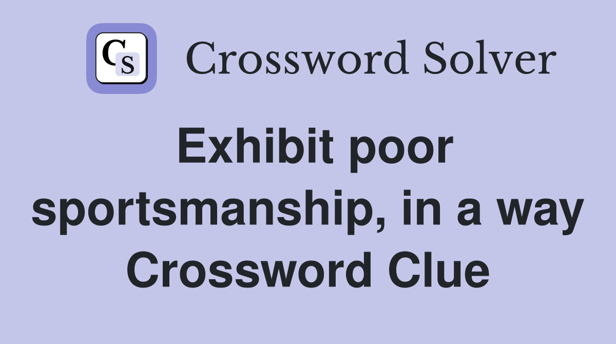 Exhibit poor sportsmanship, in a way Crossword Clue