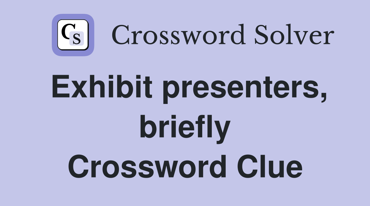 Exhibit presenters, briefly Crossword Clue