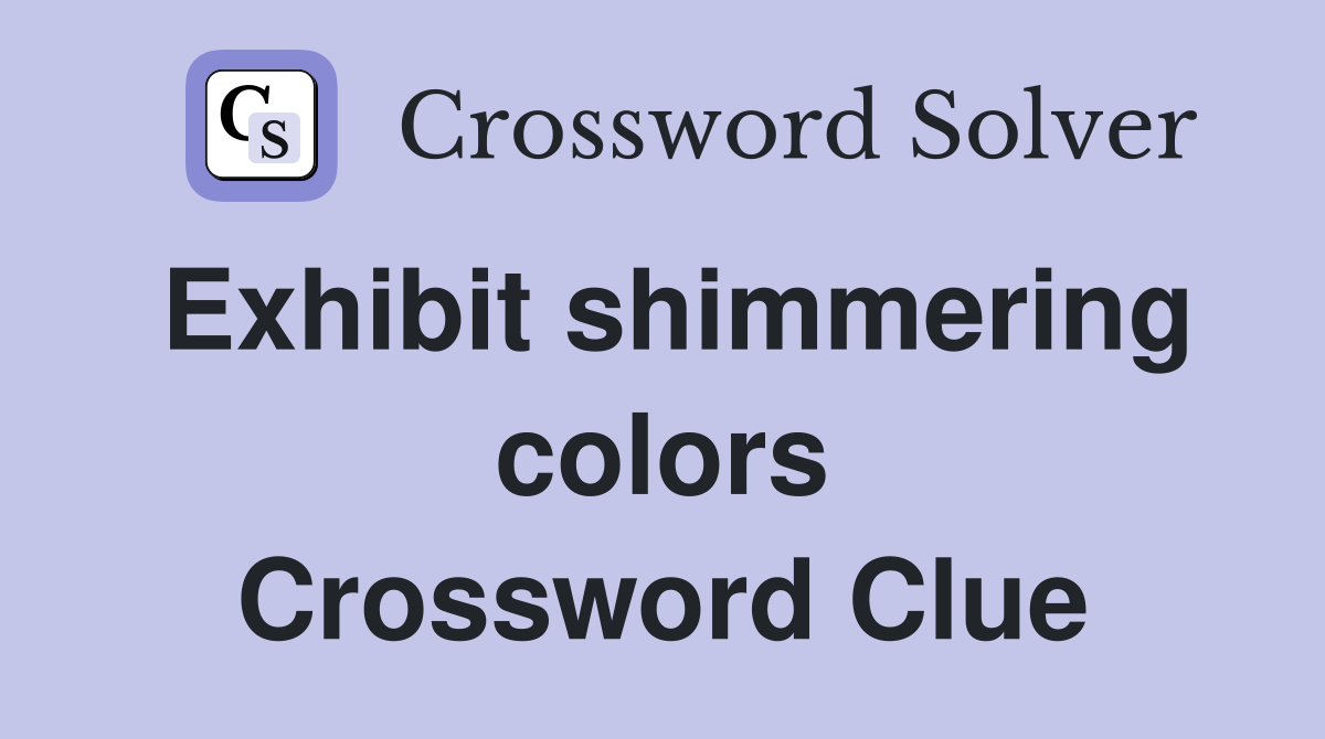 Exhibit shimmering colors Crossword Clue