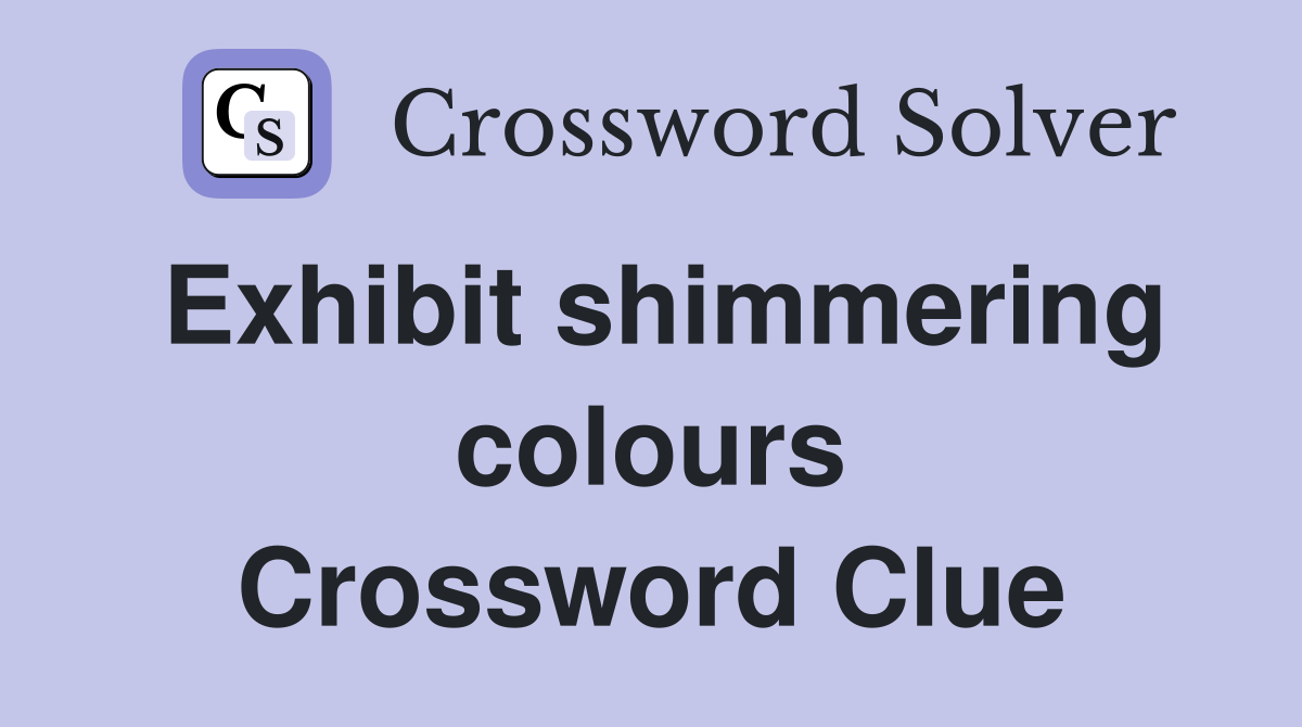Exhibit shimmering colours Crossword Clue