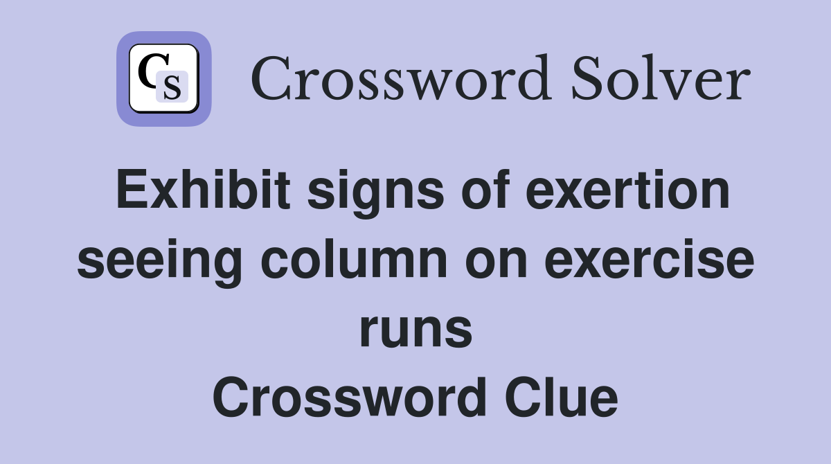 Exhibit signs of exertion seeing column on exercise runs Crossword Clue