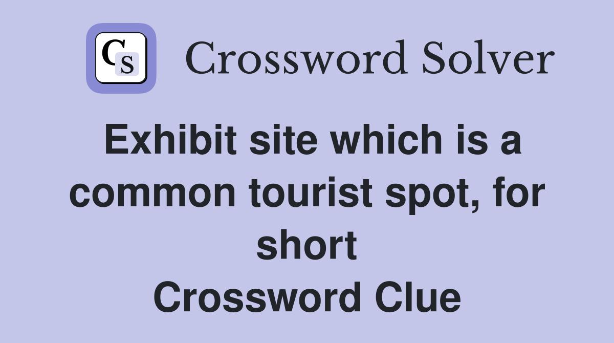 Exhibit site which is a common tourist spot, for short Crossword Clue