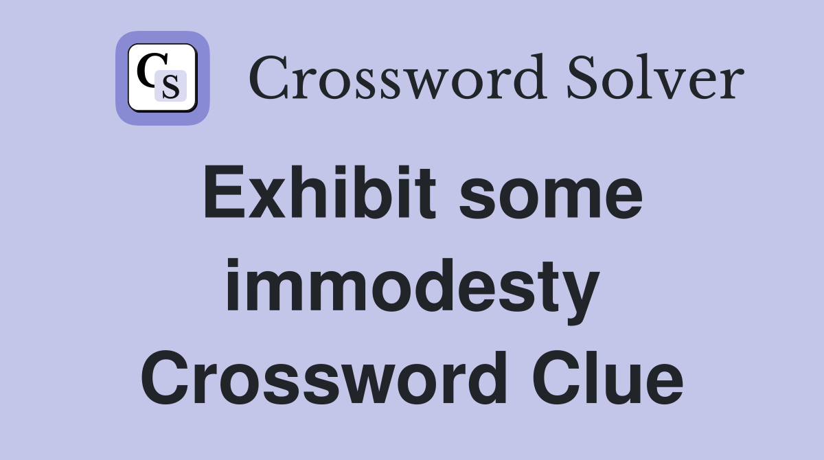 Exhibit some immodesty Crossword Clue