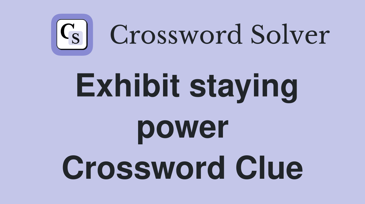 Exhibit staying power Crossword Clue