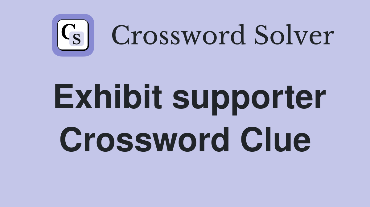 Exhibit supporter Crossword Clue
