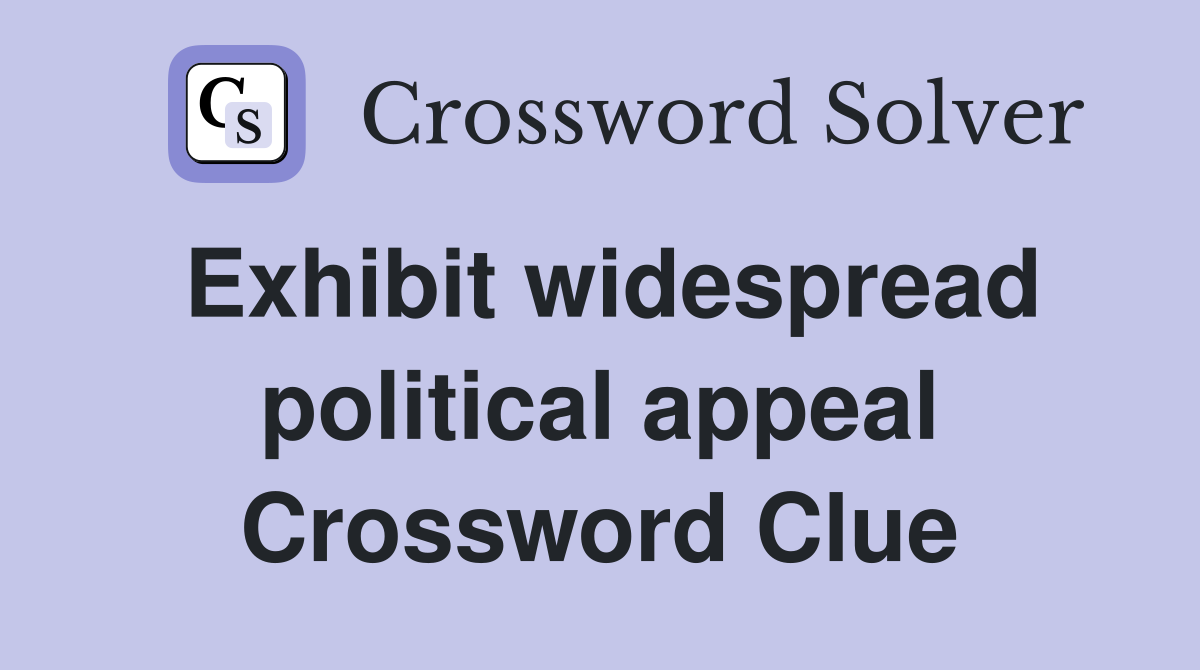 Exhibit widespread political appeal Crossword Clue