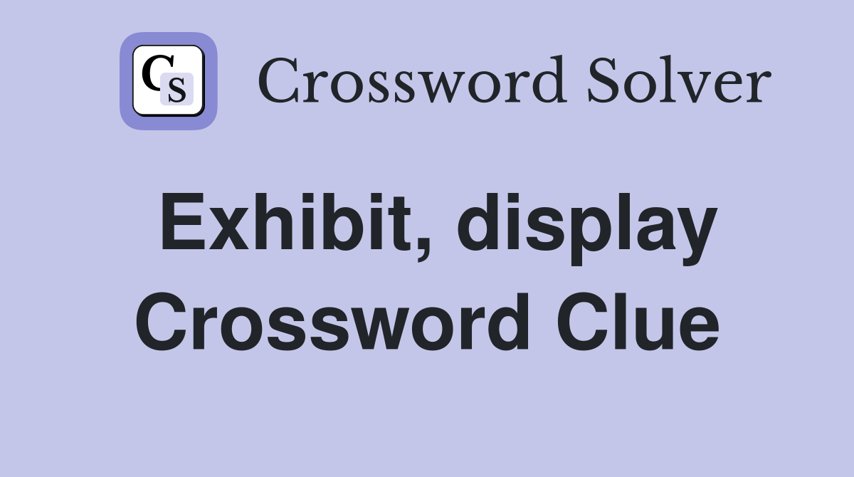 Exhibit, display Crossword Clue