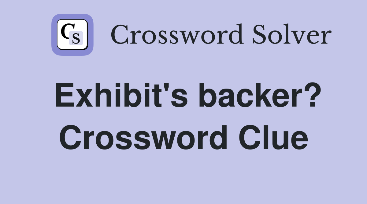 Exhibit's backer? Crossword Clue