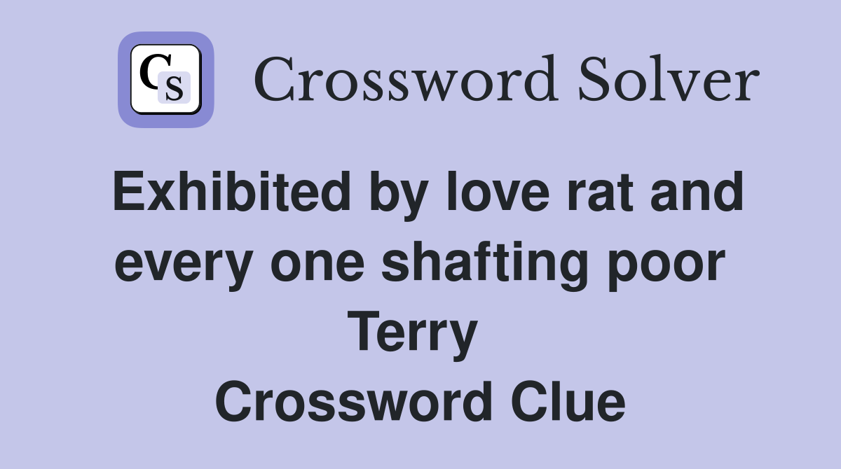 Exhibited by love rat and every one shafting poor Terry  Crossword Clue