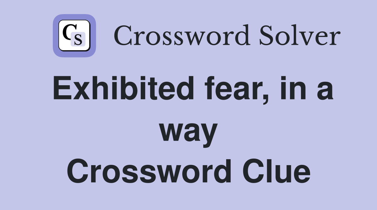 Exhibited fear, in a way Crossword Clue