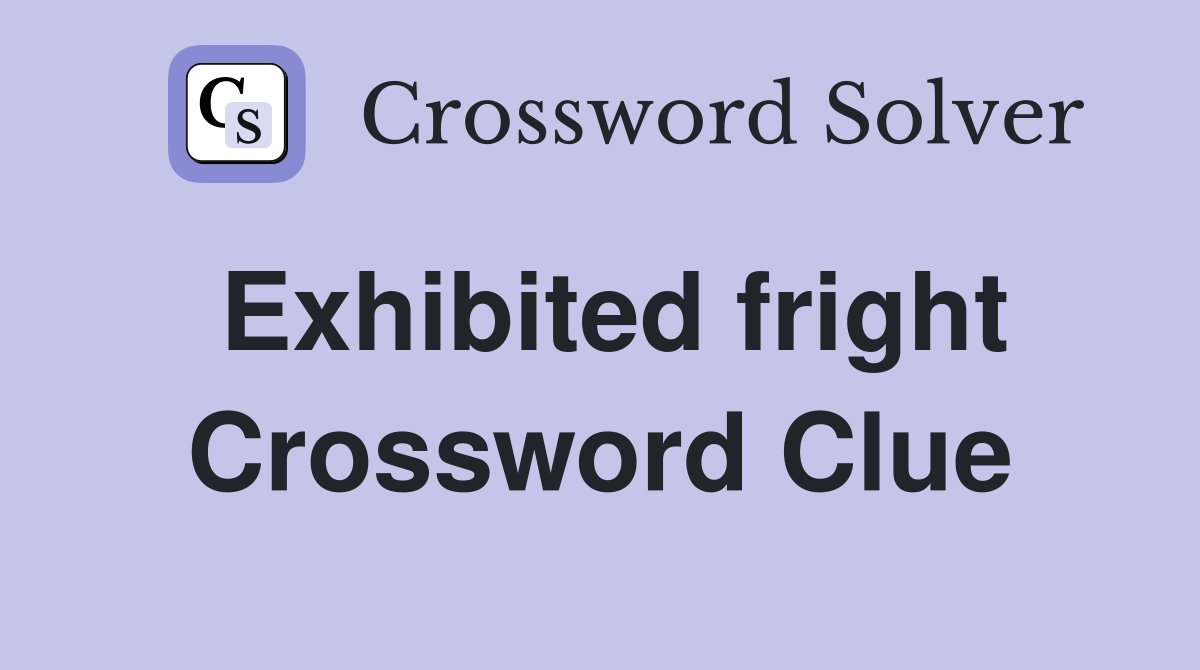 Exhibited fright Crossword Clue