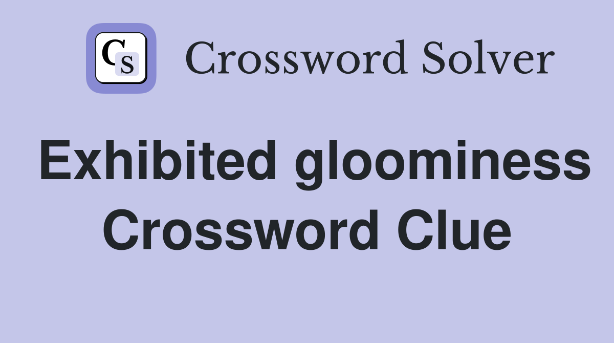 Exhibited gloominess Crossword Clue