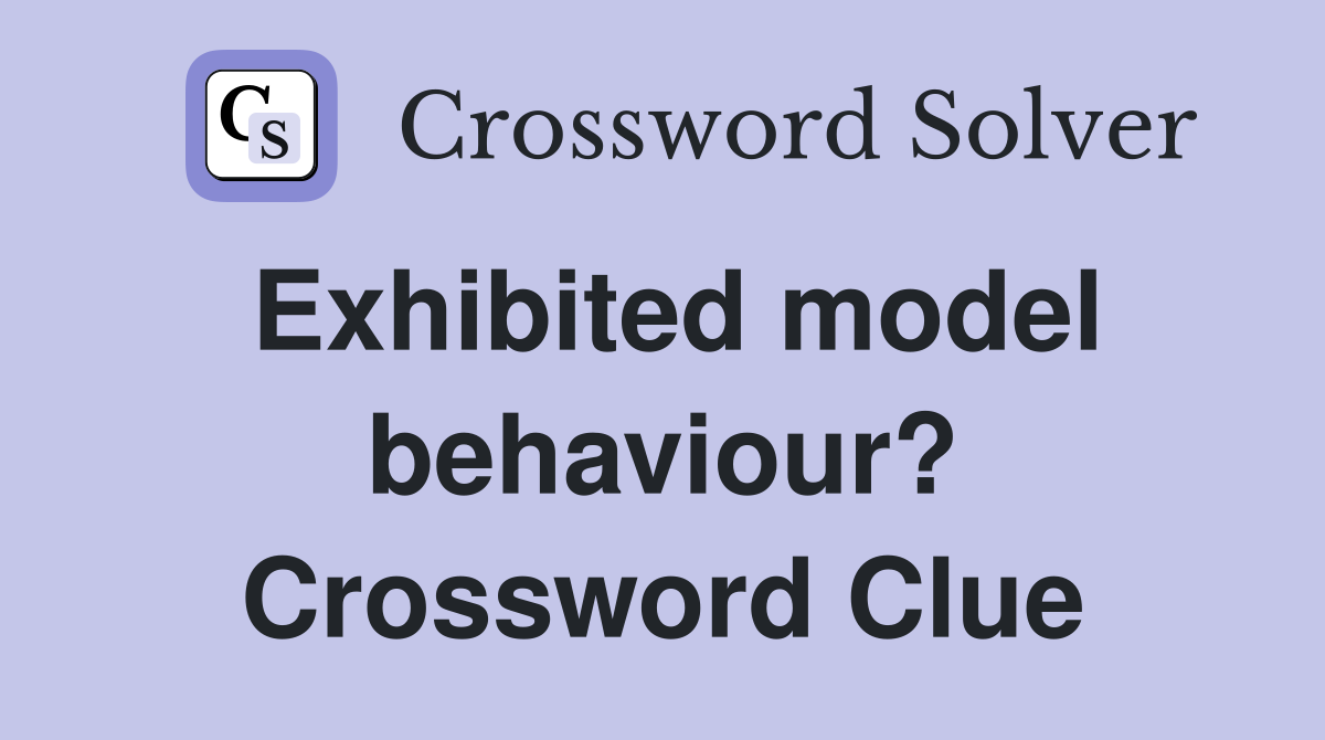 Exhibited model behaviour? Crossword Clue