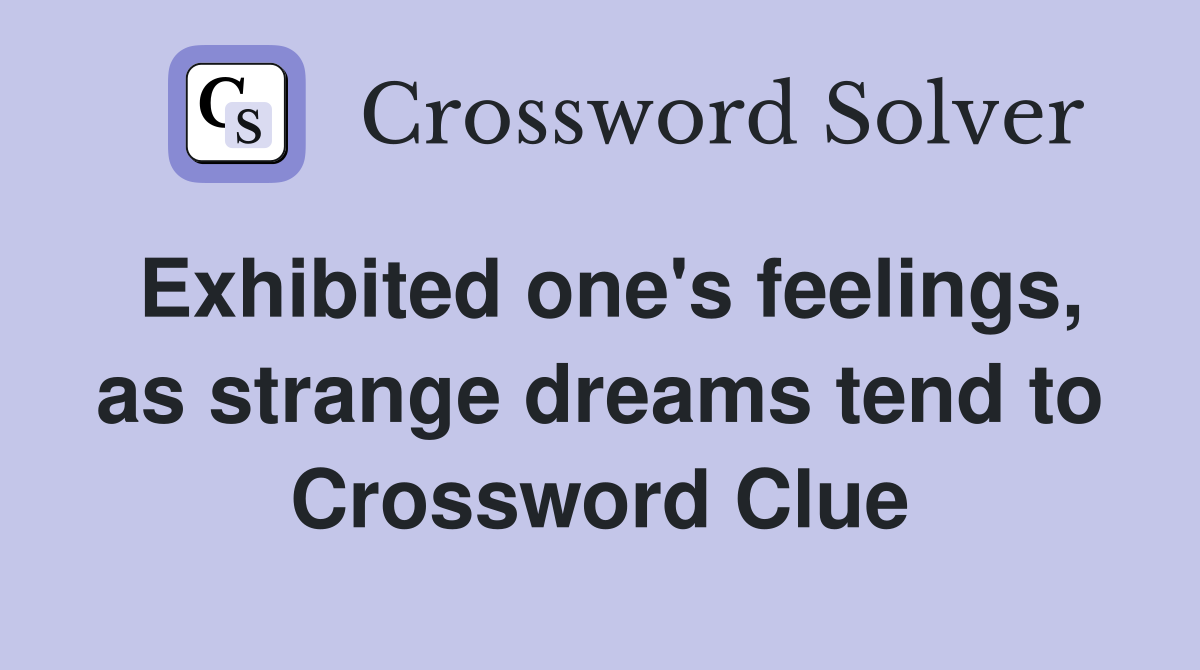 Exhibited one's feelings, as strange dreams tend to Crossword Clue