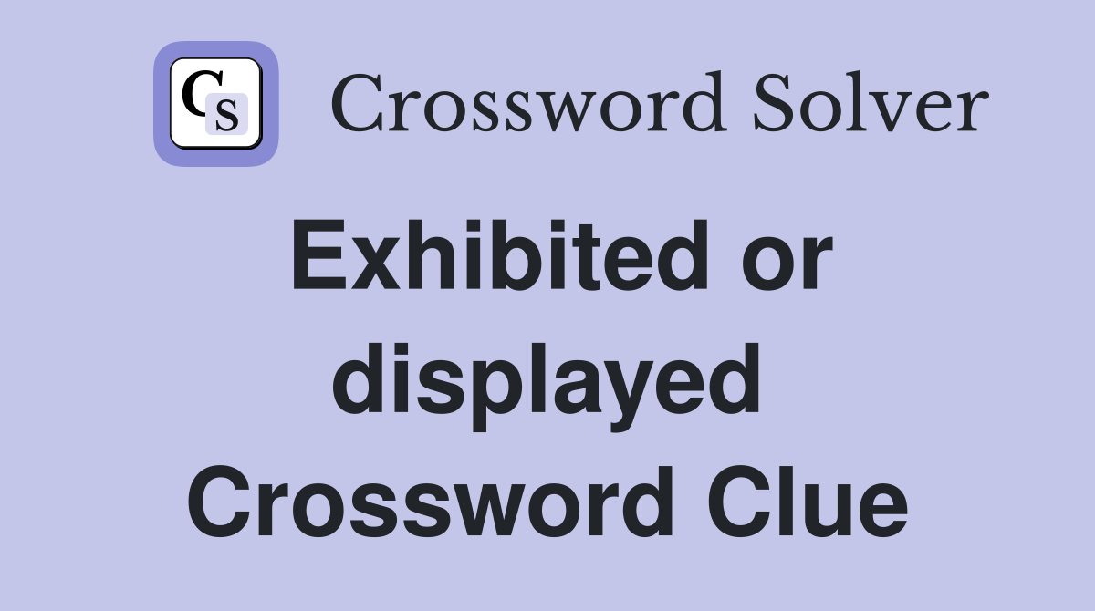 Exhibited or displayed Crossword Clue