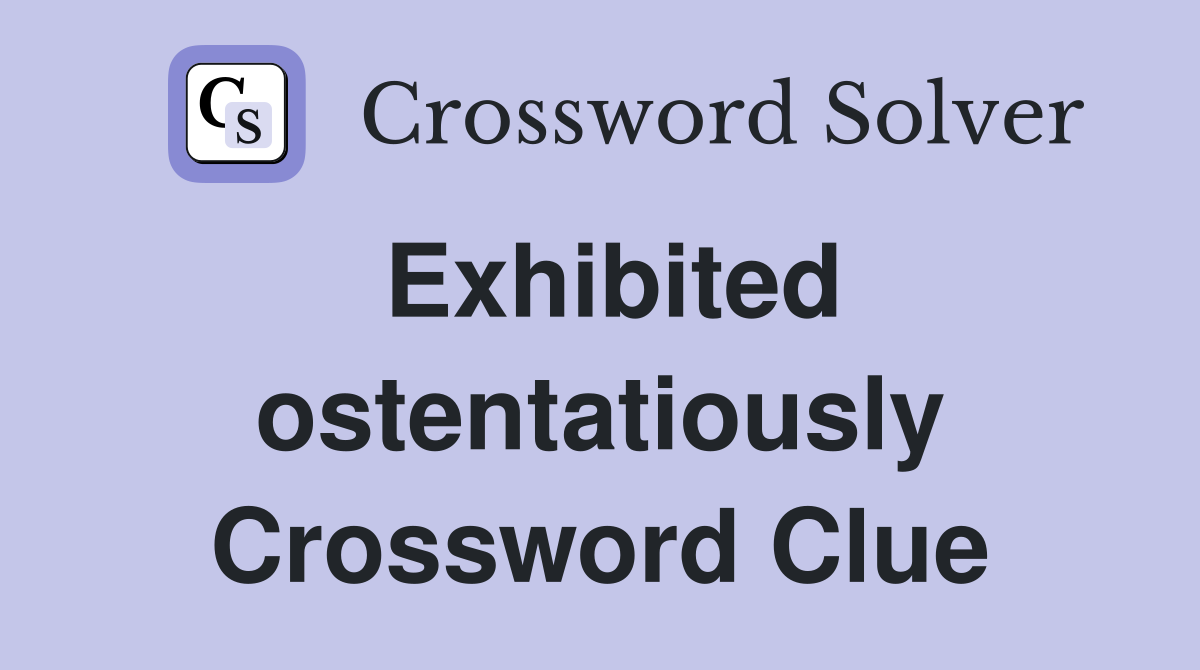 Exhibited ostentatiously Crossword Clue