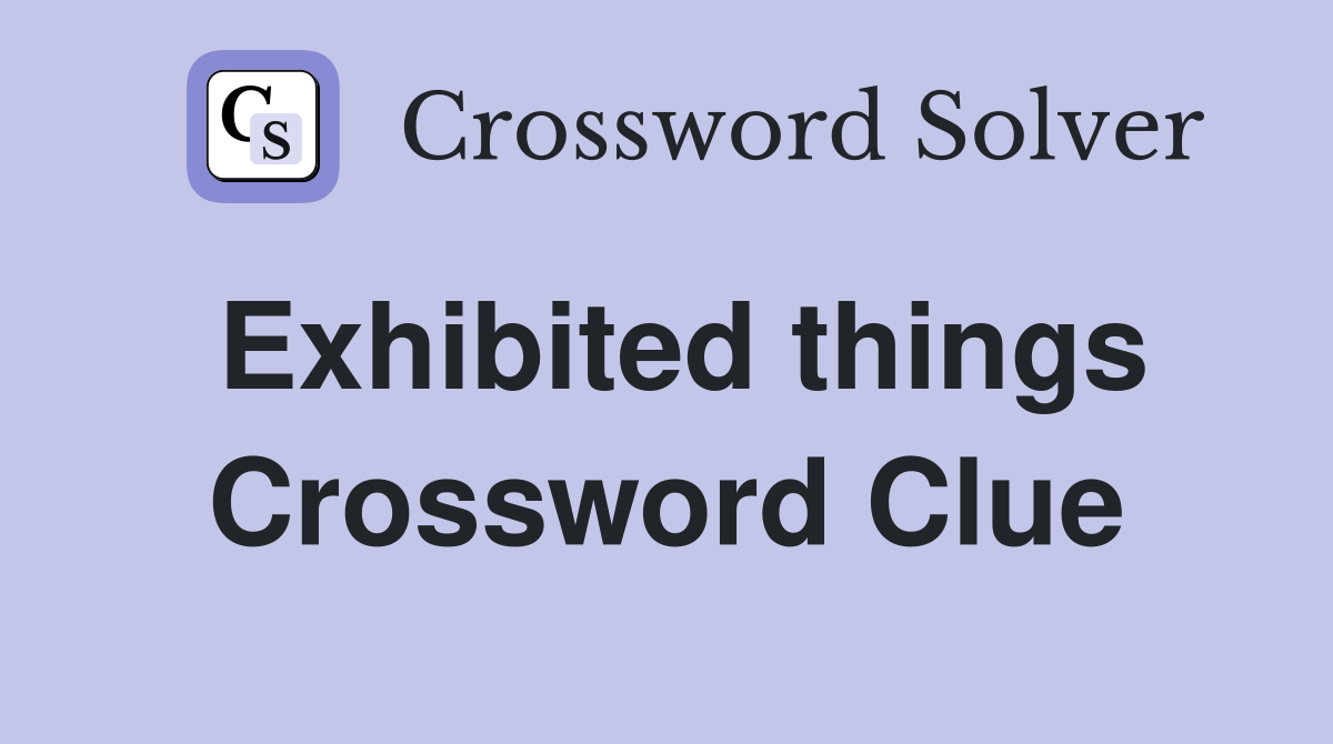 Exhibited things Crossword Clue