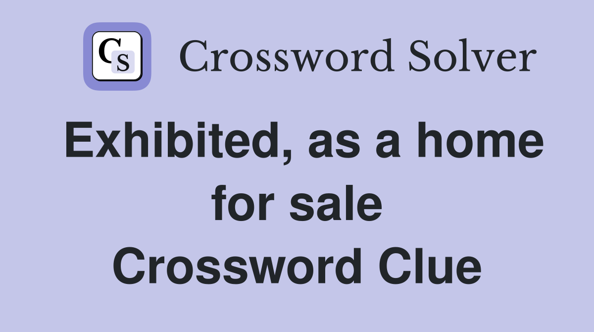 Exhibited, as a home for sale Crossword Clue