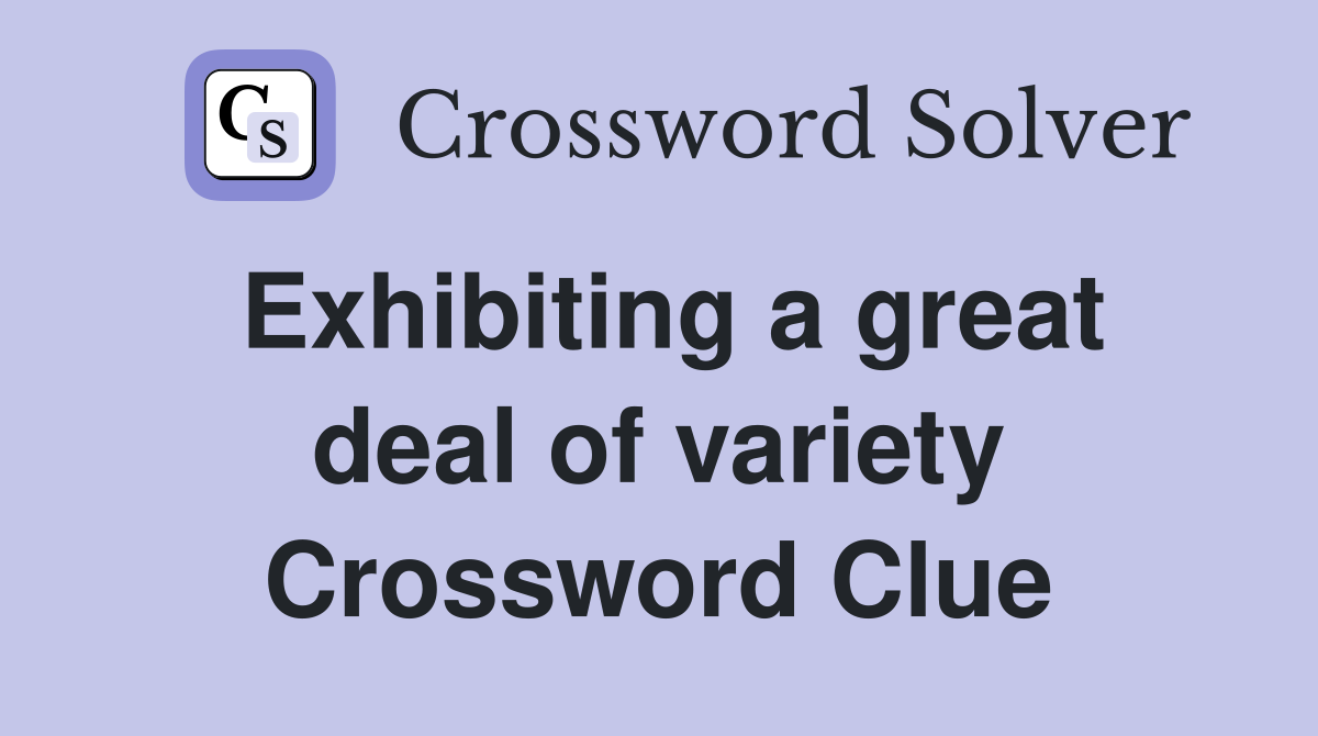 Exhibiting a great deal of variety Crossword Clue