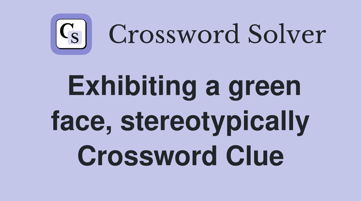 Exhibiting a green face, stereotypically Crossword Clue