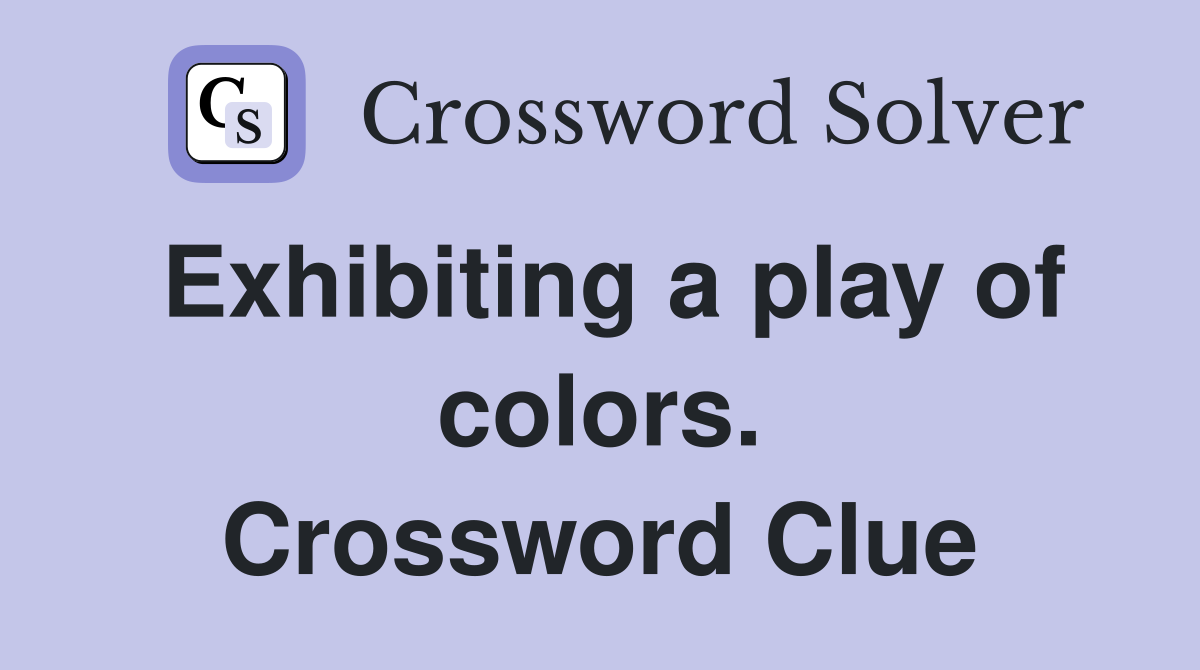 Exhibiting a play of colors. Crossword Clue