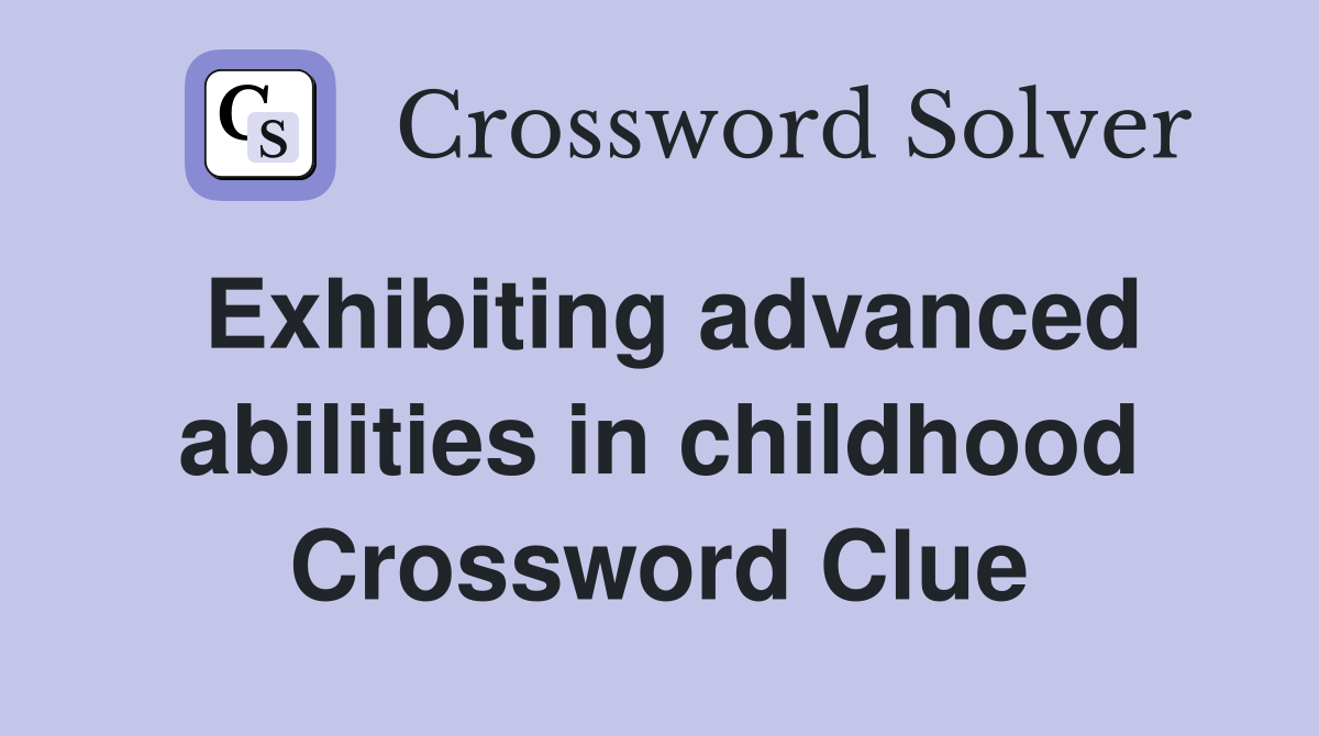Exhibiting advanced abilities in childhood Crossword Clue