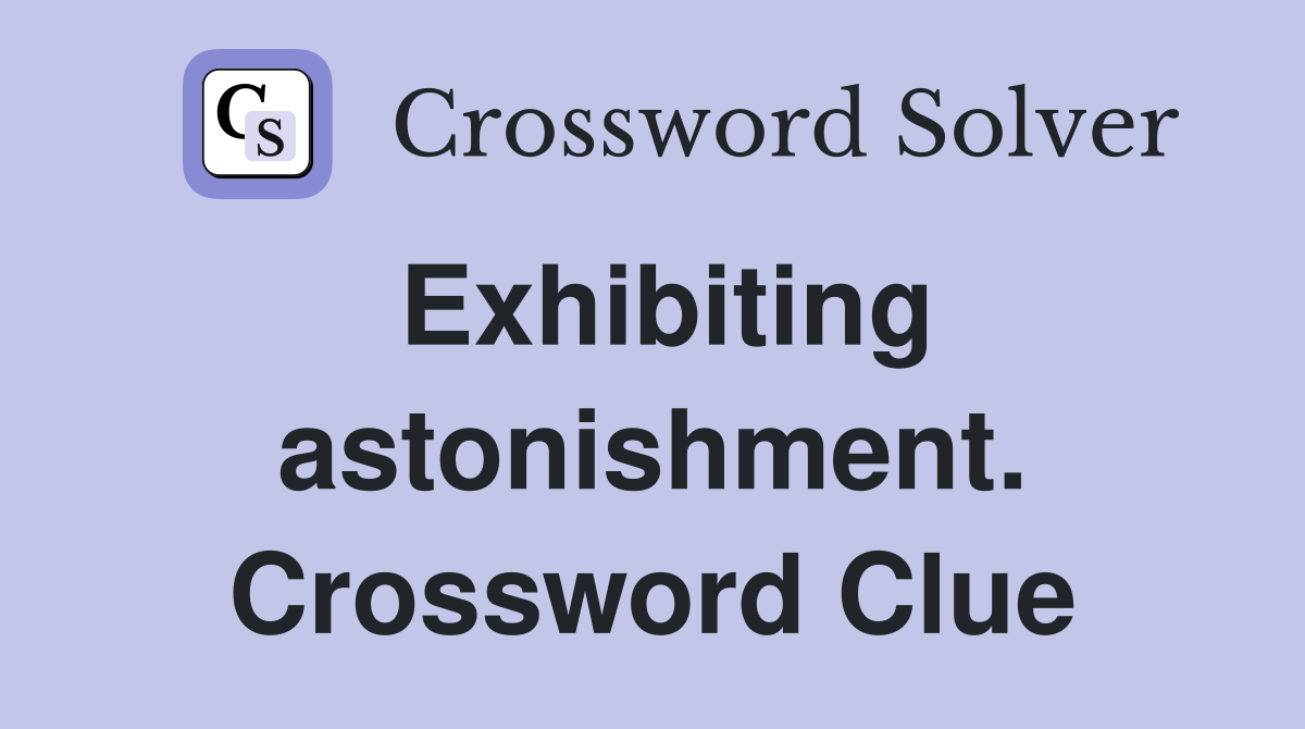 Exhibiting astonishment. Crossword Clue