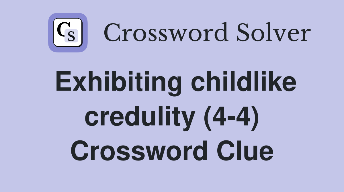 Exhibiting childlike credulity (4-4) Crossword Clue