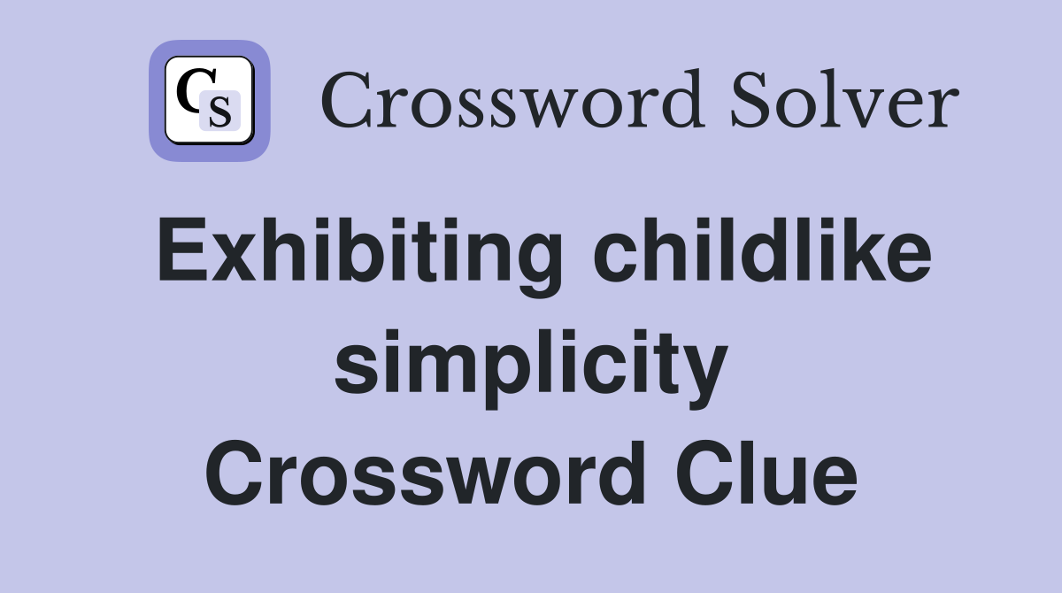 Exhibiting childlike simplicity Crossword Clue